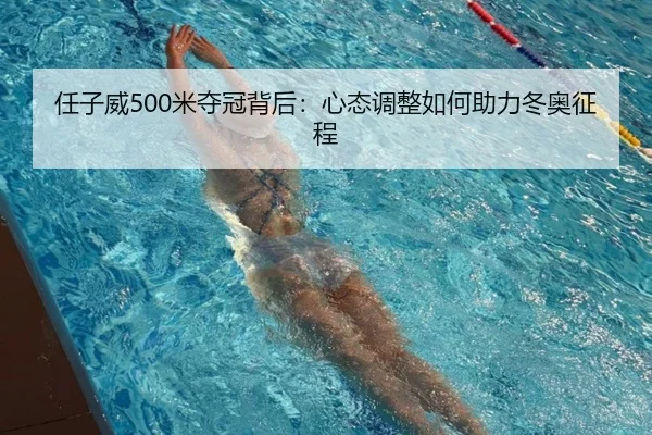 任子威500米夺冠背后：心态调整如何助力冬奥征程